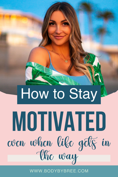 HOW TO STAY MOTIVATED WHEN LIFE GETS IN THE WAY
